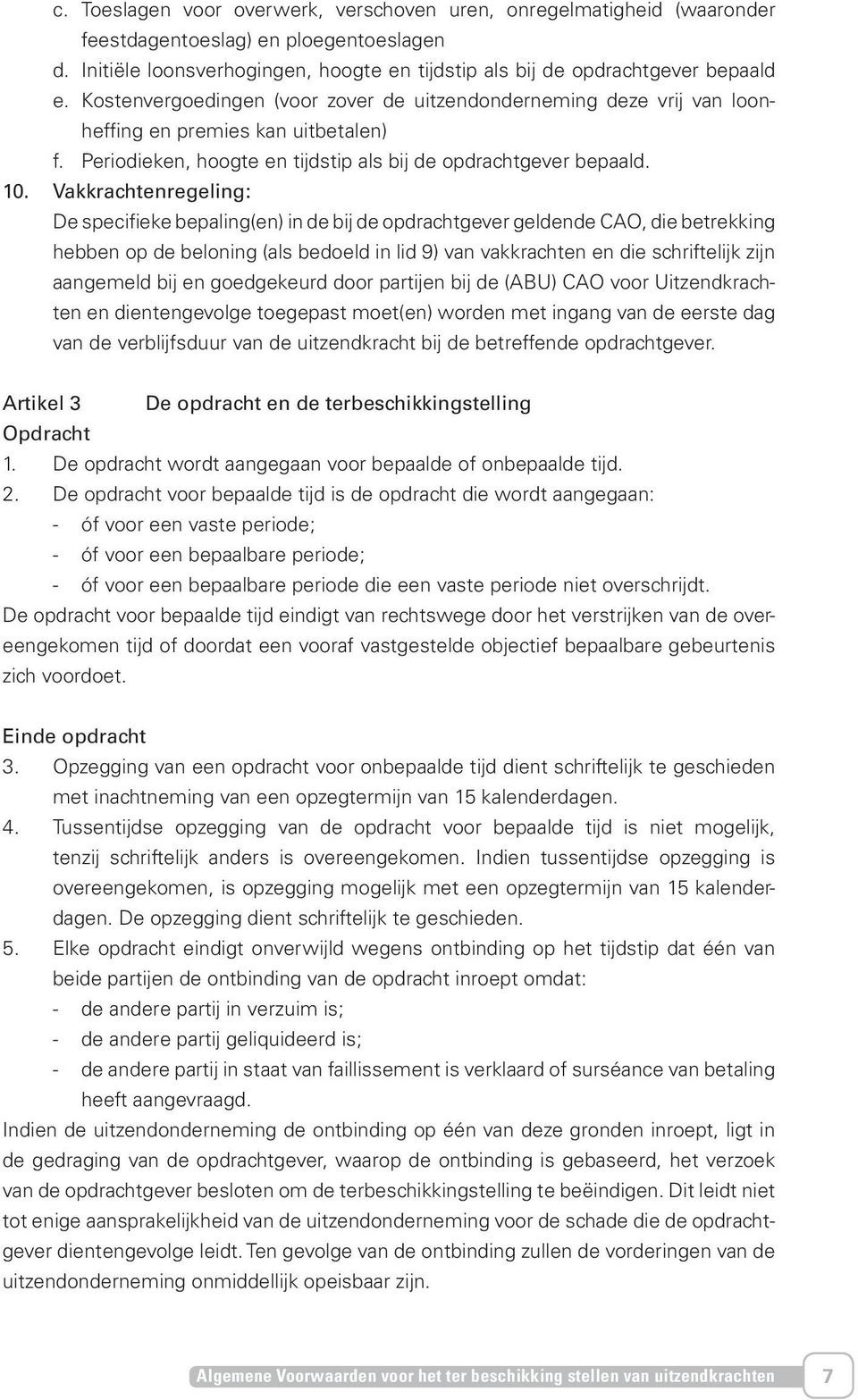 Vakkrachtenregeling: De specifieke bepaling(en) in de bij de opdrachtgever geldende CAO, die betrekking hebben op de beloning (als bedoeld in lid 9) van vakkrachten en die schriftelijk zijn aangemeld