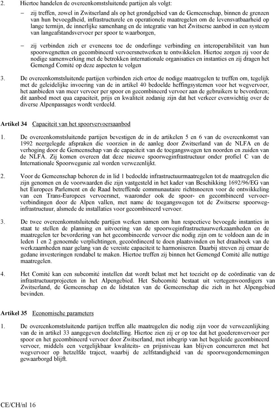 waarborgen, zij verbinden zich er eveneens toe de onderlinge verbinding en interoperabiliteit van hun spoorwegnetten en gecombineerd vervoersnetwerken te ontwikkelen.