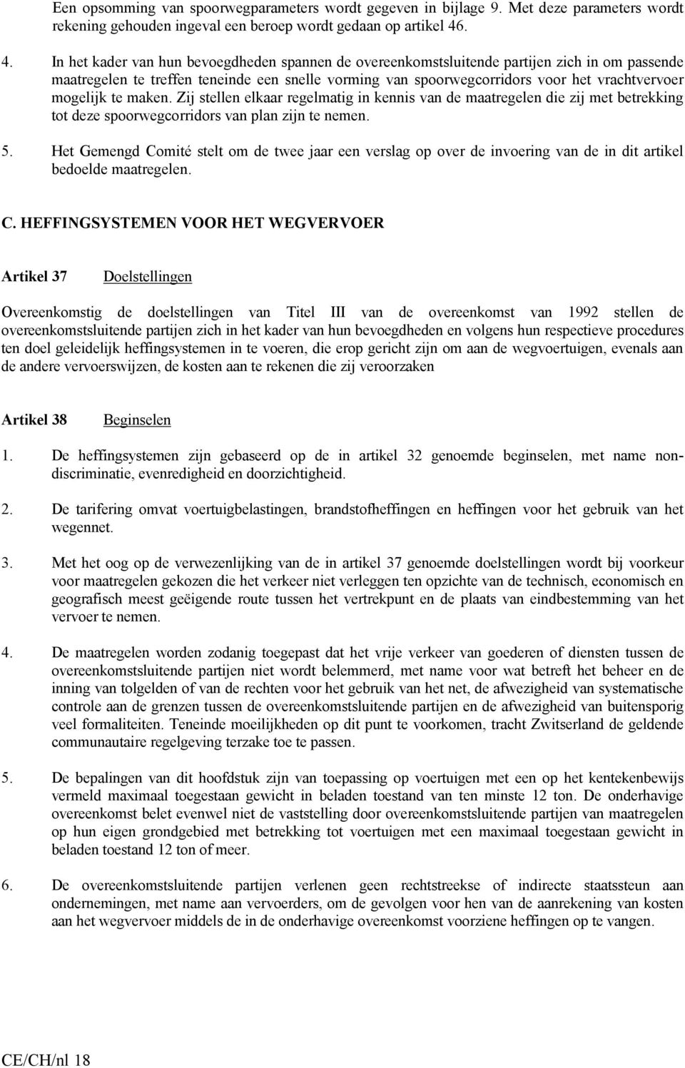 mogelijk te maken. Zij stellen elkaar regelmatig in kennis van de maatregelen die zij met betrekking tot deze spoorwegcorridors van plan zijn te nemen. 5.