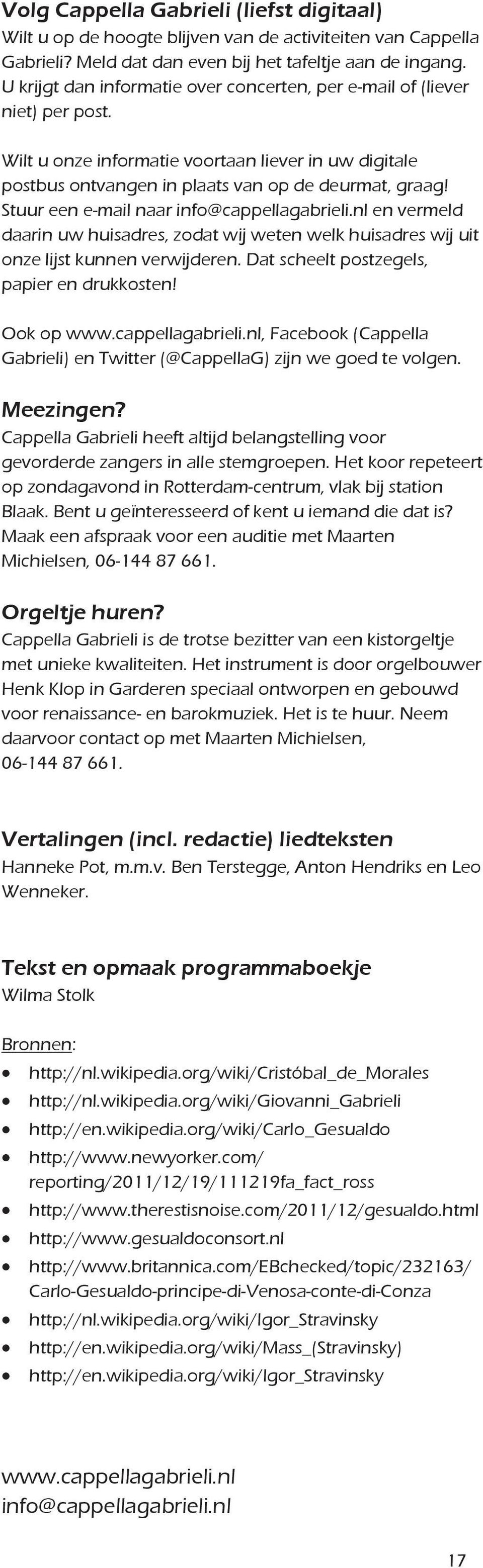 Stuur een e-mail naar info@cappellagabrieli.nl en vermeld daarin uw huisadres, zodat wij weten welk huisadres wij uit onze lijst kunnen verwijderen. Dat scheelt postzegels, papier en drukkosten!