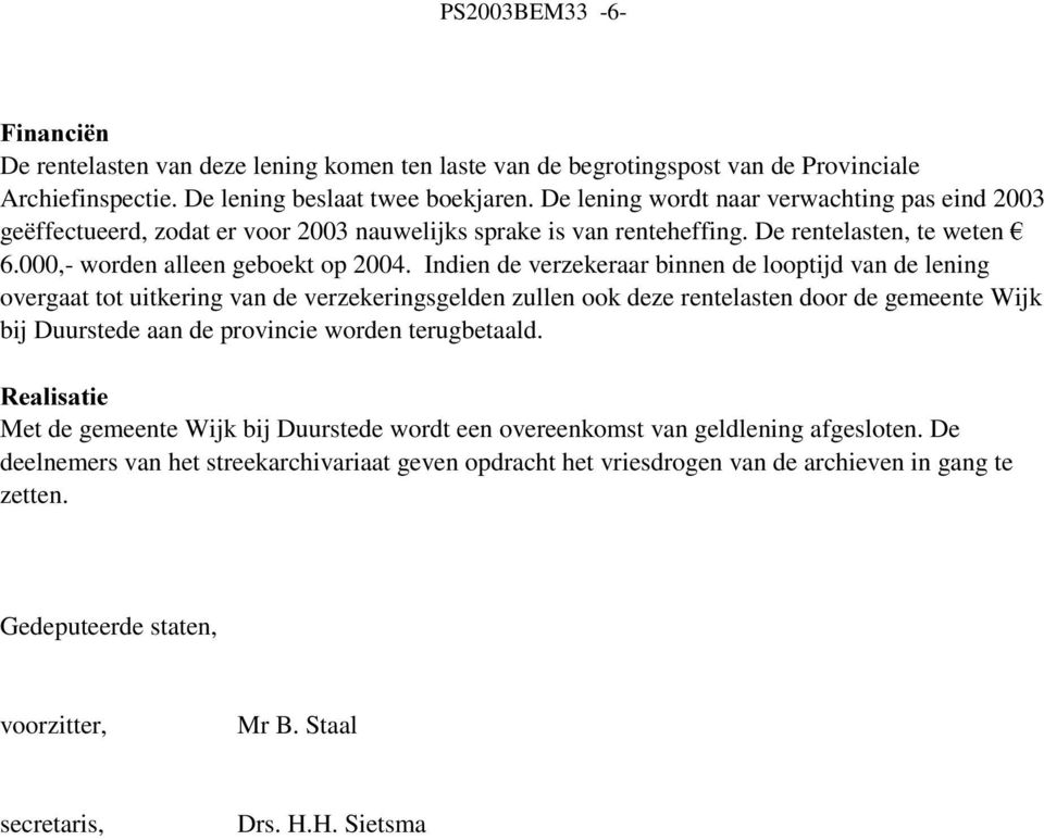 Indien de verzekeraar binnen de looptijd van de lening overgaat tot uitkering van de verzekeringsgelden zullen ook deze rentelasten door de gemeente Wijk bij Duurstede aan de provincie worden