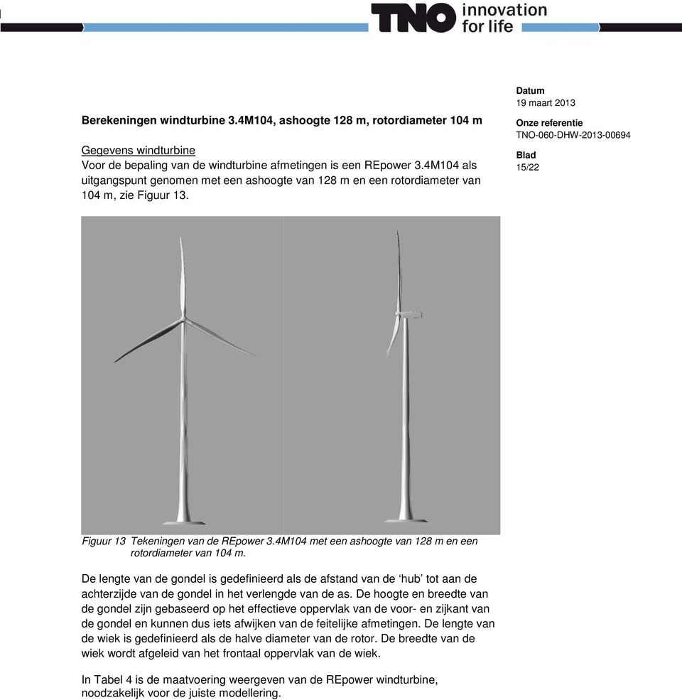 4M104 met een ashoogte van 128 m en een rotordiameter van 104 m. De lengte van de gondel is gedefinieerd als de afstand van de hub tot aan de achterzijde van de gondel in het verlengde van de as.