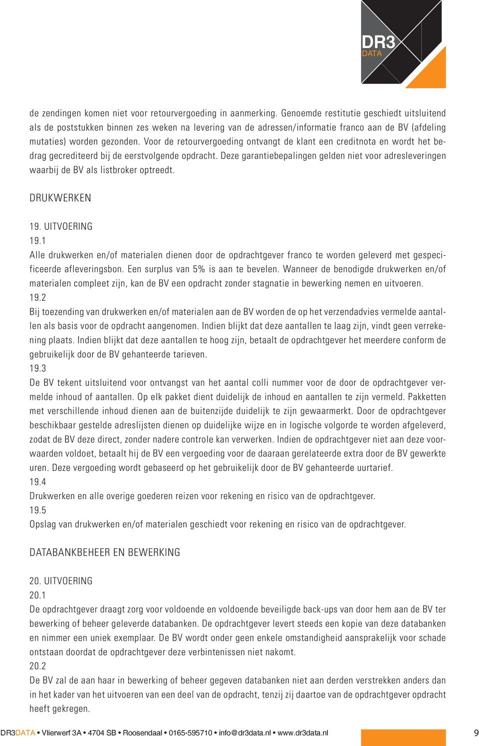 Voor de retourvergoeding ontvangt de klant een creditnota en wordt het bedrag gecrediteerd bij de eerstvolgende opdracht.