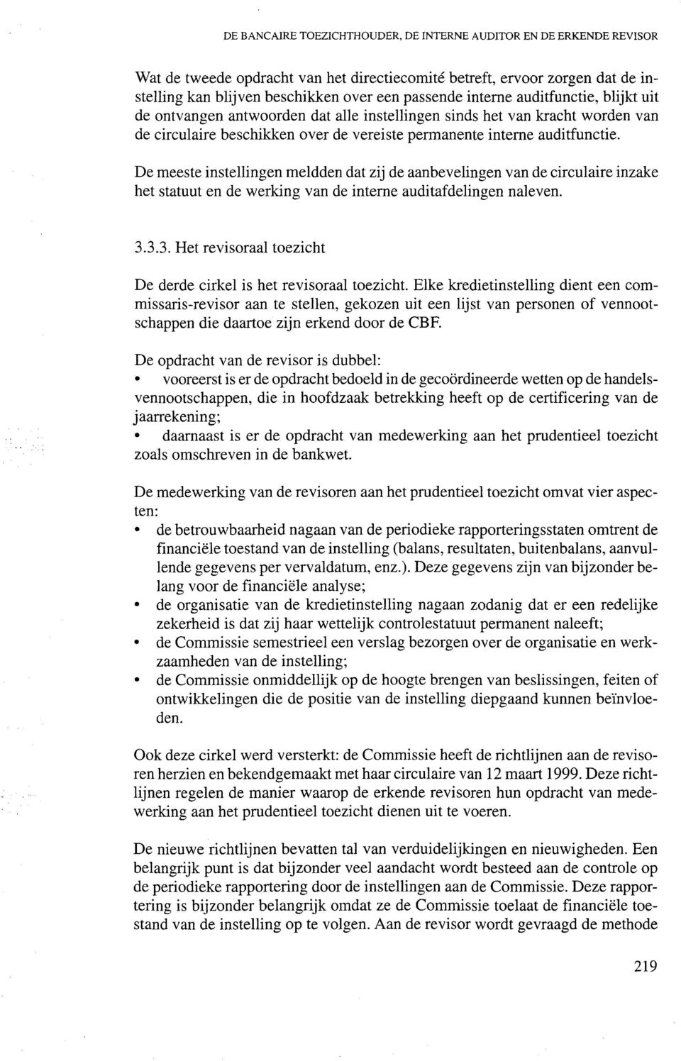 De meeste instellingen meldden dat zij de aanbevelingen van de circulaire inzake het statuut en de werking van de interne auditafdelingen naleven. 3.