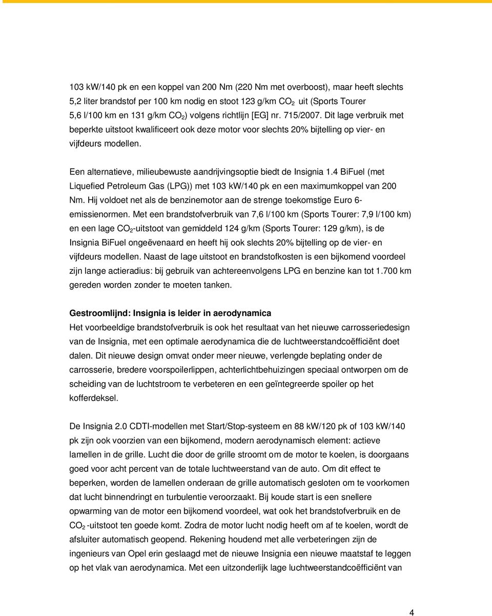 Een alternatieve, milieubewuste aandrijvingsoptie biedt de Insignia 1.4 BiFuel (met Liquefied Petroleum Gas (LPG)) met 103 kw/140 pk en een maximumkoppel van 200 Nm.