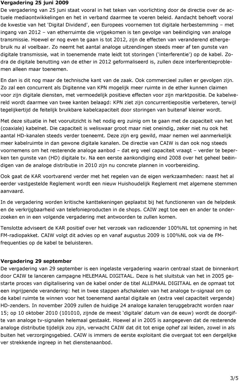 analoge transmissie. Hoewel er nog even te gaan is tot 2012, zijn de effecten van veranderend ethergebruik nu al voelbaar.