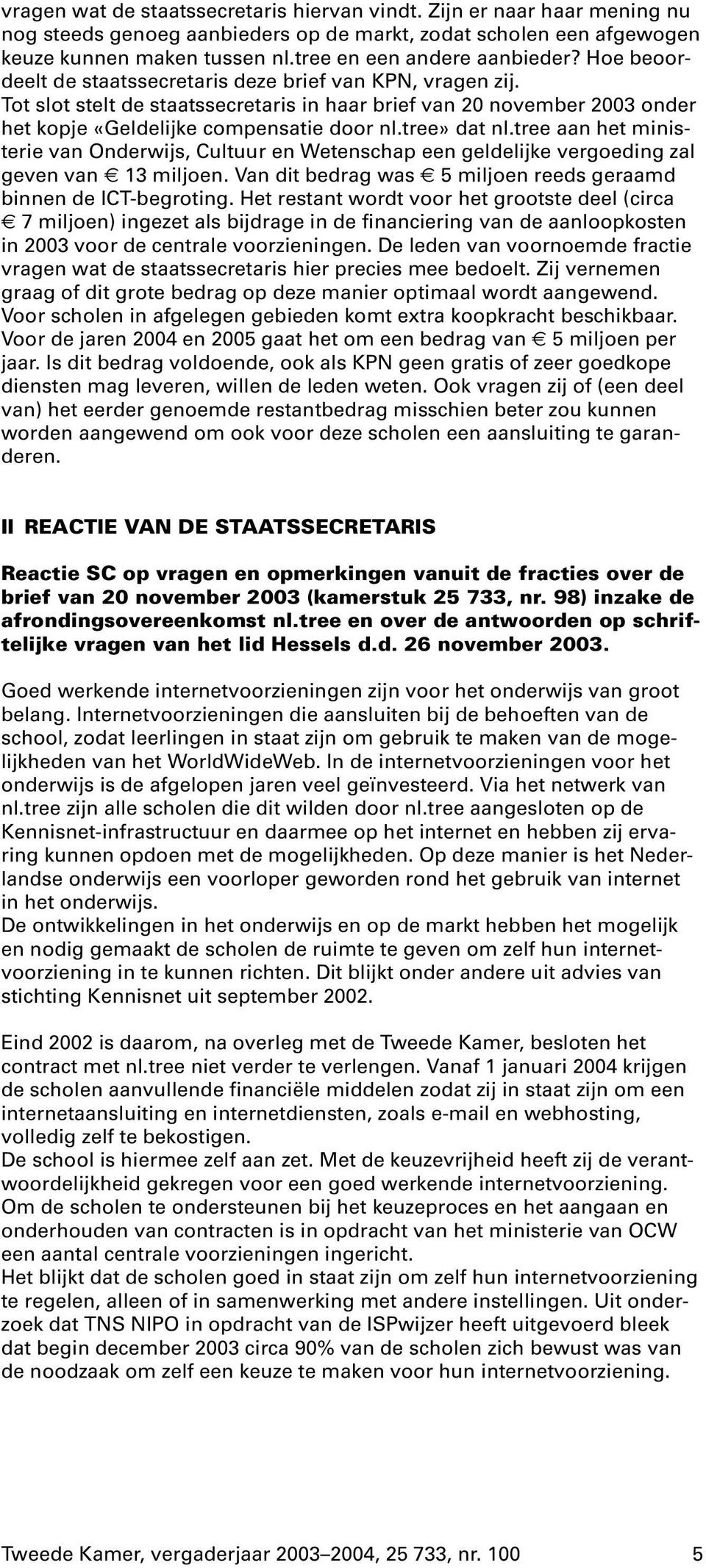 Tot slot stelt de staatssecretaris in haar brief van 20 november 2003 onder het kopje «Geldelijke compensatie door nl.tree» dat nl.