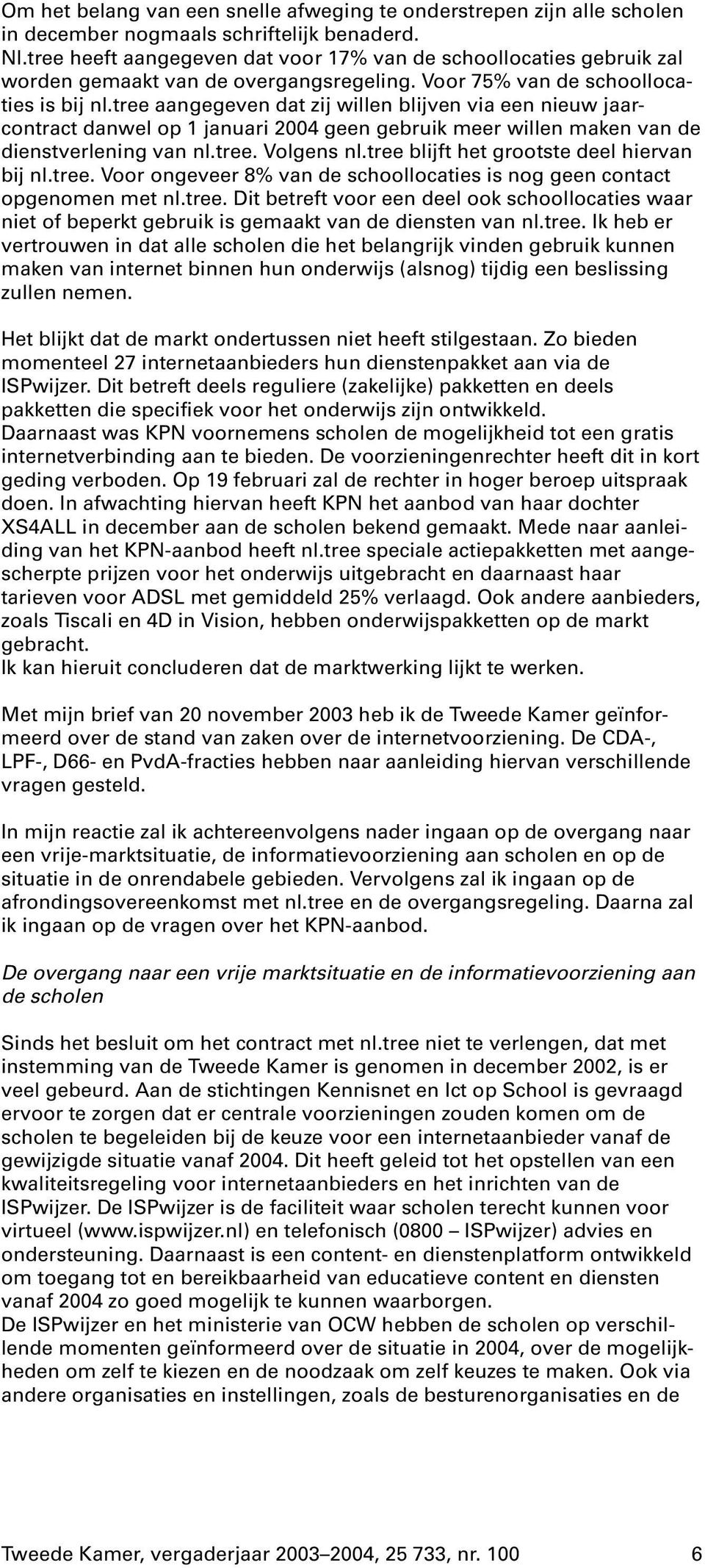 tree aangegeven dat zij willen blijven via een nieuw jaarcontract danwel op 1 januari 2004 geen gebruik meer willen maken van de dienstverlening van nl.tree. Volgens nl.