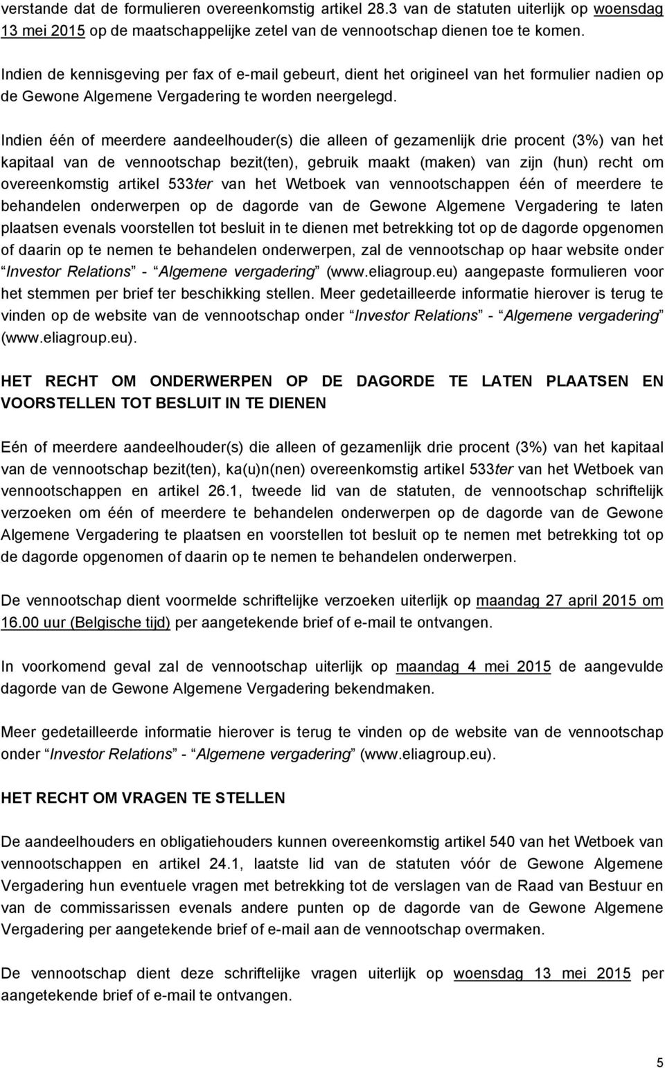 Indien één of meerdere aandeelhouder(s) die alleen of gezamenlijk drie procent (3%) van het kapitaal van de vennootschap bezit(ten), gebruik maakt (maken) van zijn (hun) recht om overeenkomstig