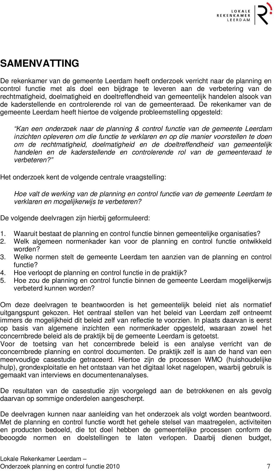 De rekenkamer van de gemeente Leerdam heeft hiertoe de volgende probleemstelling opgesteld: Kan een onderzoek naar de planning & control functie van de gemeente Leerdam inzichten opleveren om die