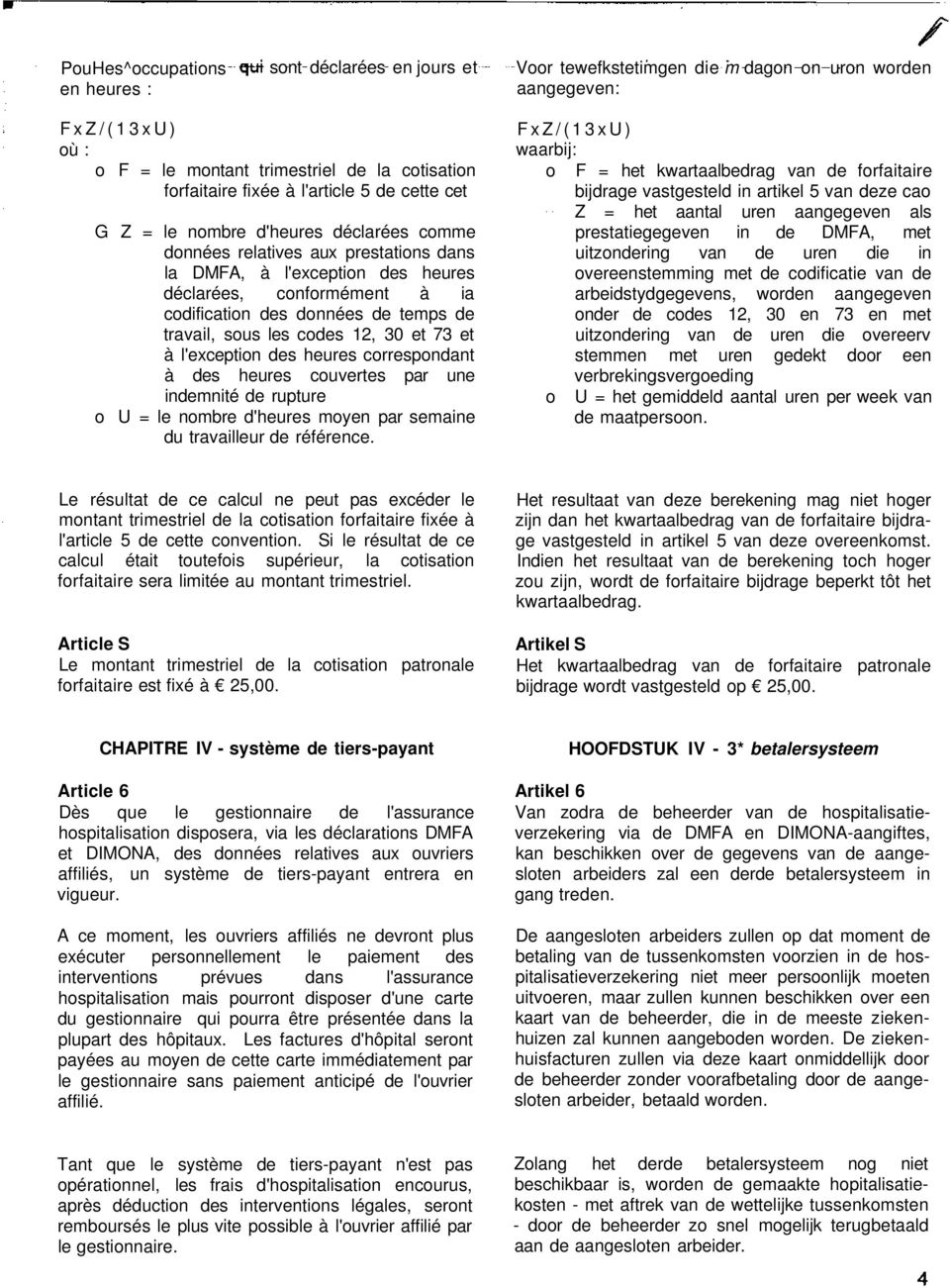 temps de travail, sous les codes 12, 30 et 73 et à l'exception des heures correspondant à des heures couvertes par une indemnité de rupture o U = le nombre d'heures moyen par semaine du travailleur