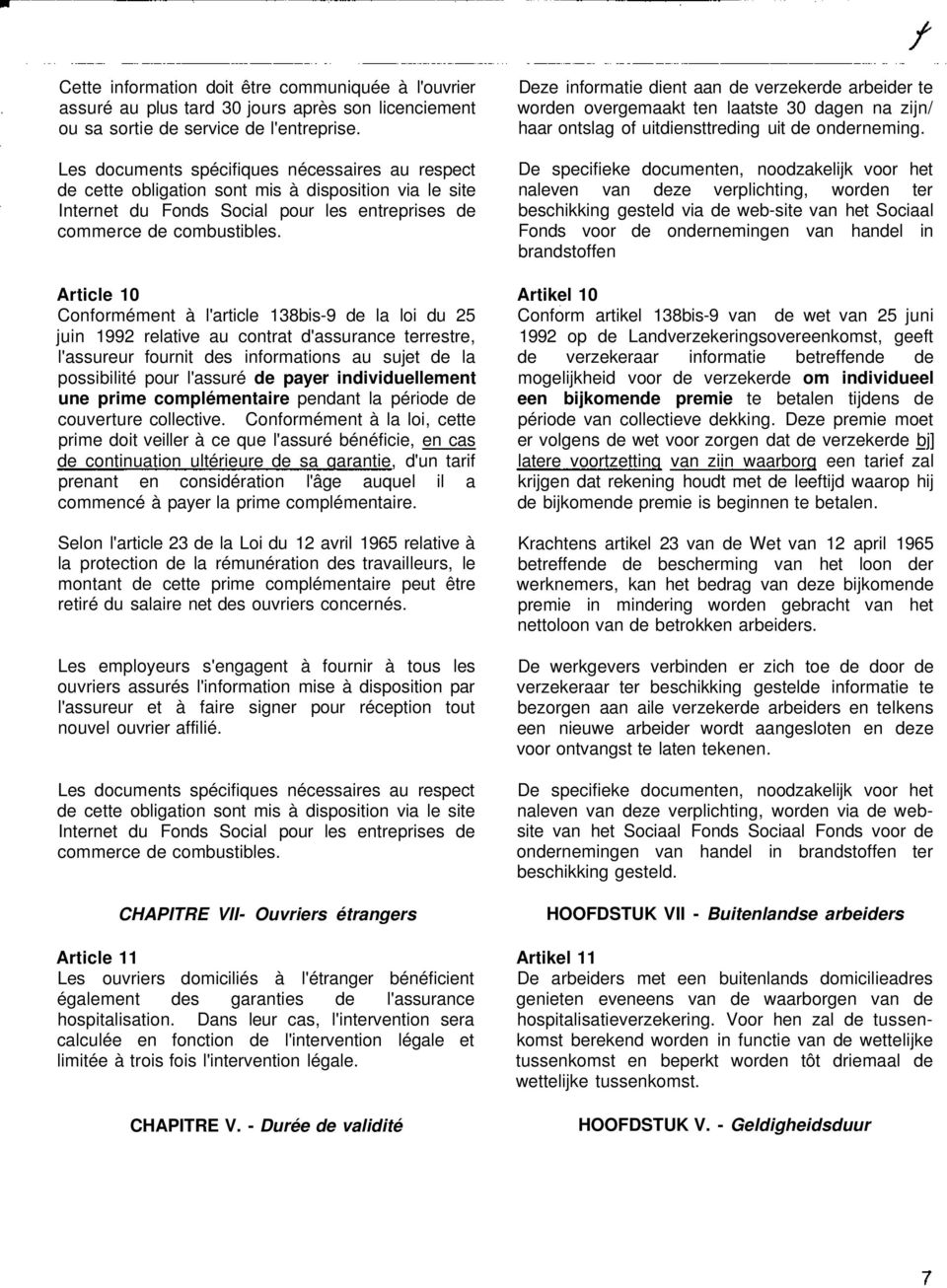 Article 10 Conformément à l'article 138bis-9 de la loi du 25 juin 1992 relative au contrat d'assurance terrestre, l'assureur fournit des informations au sujet de la possibilité pour l'assuré de payer