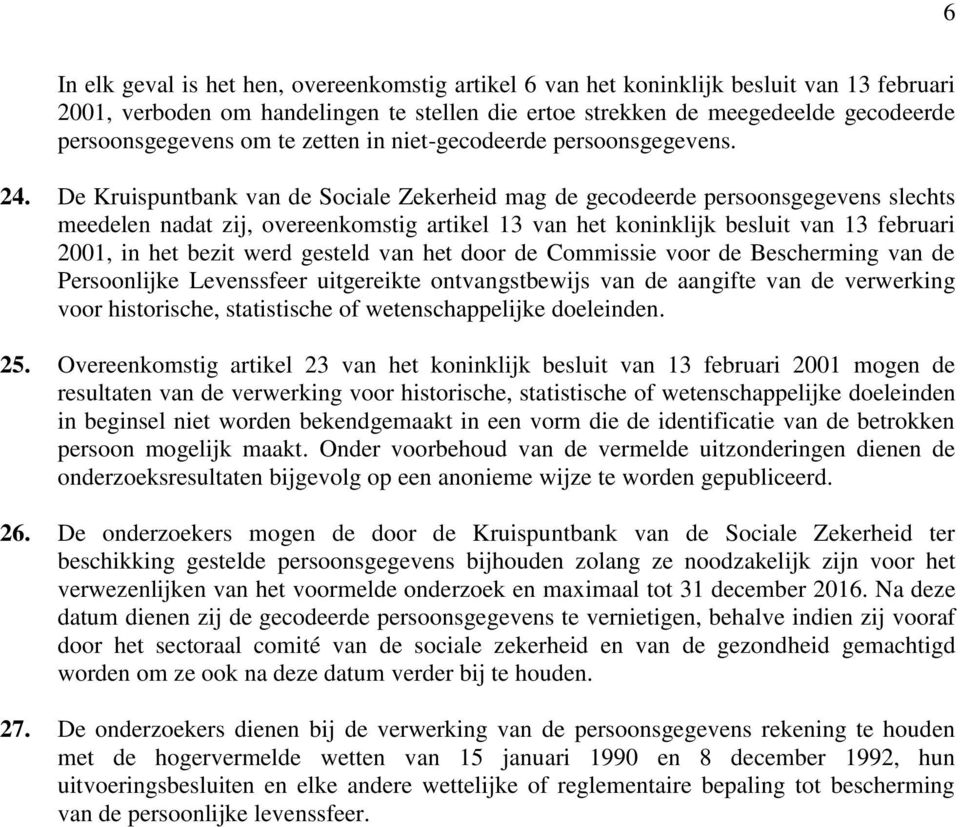 De Kruispuntbank van de Sociale Zekerheid mag de gecodeerde persoonsgegevens slechts meedelen nadat zij, overeenkomstig artikel 13 van het koninklijk besluit van 13 februari 2001, in het bezit werd