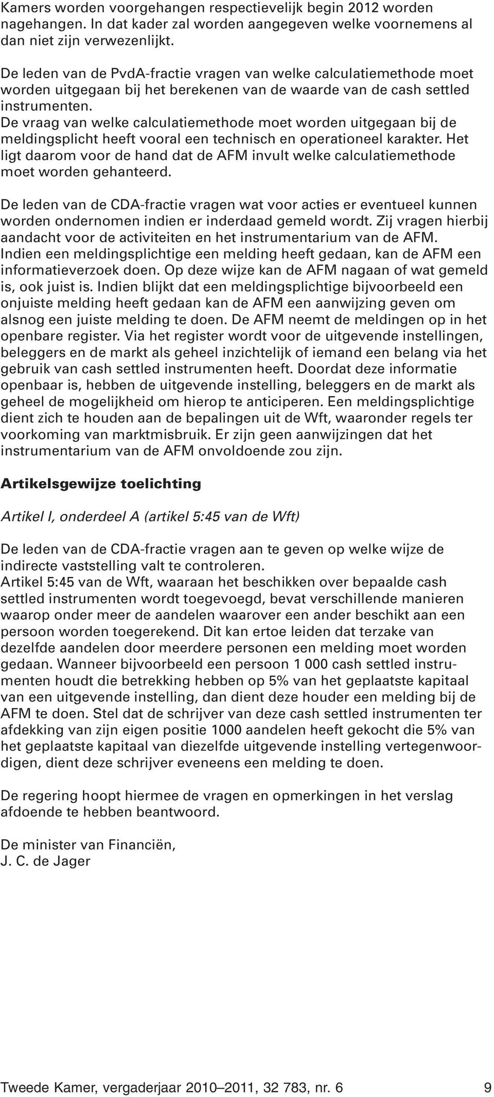 De vraag van welke calculatiemethode moet worden uitgegaan bij de meldingsplicht heeft vooral een technisch en operationeel karakter.