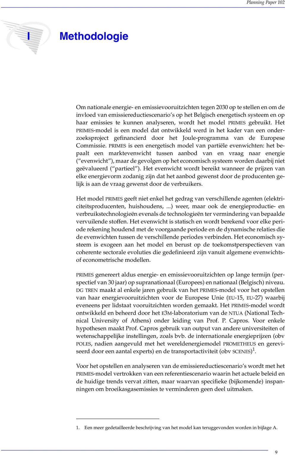 PRIMES is een energetisch model van partiële evenwichten: het bepaalt een marktevenwicht tussen aanbod van en vraag naar energie ( evenwicht ), maar de gevolgen op het economisch systeem worden