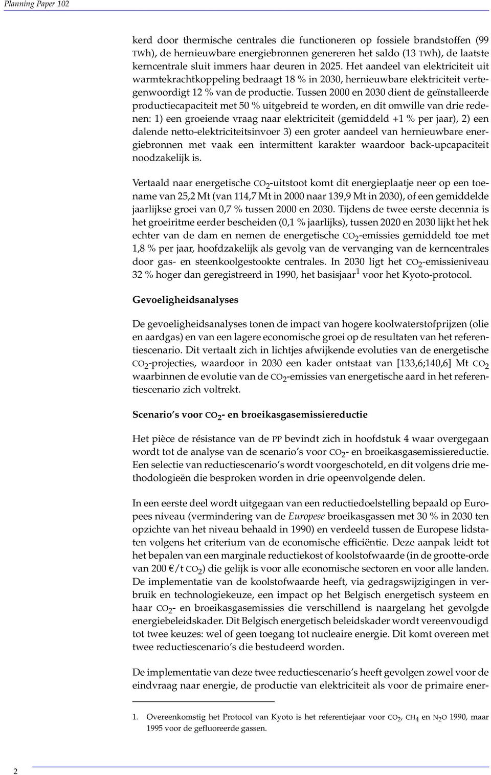 Tussen 2000 en 2030 dient de geïnstalleerde productiecapaciteit met 50 % uitgebreid te worden, en dit omwille van drie redenen: 1) een groeiende vraag naar elektriciteit (gemiddeld +1 % per jaar), 2)