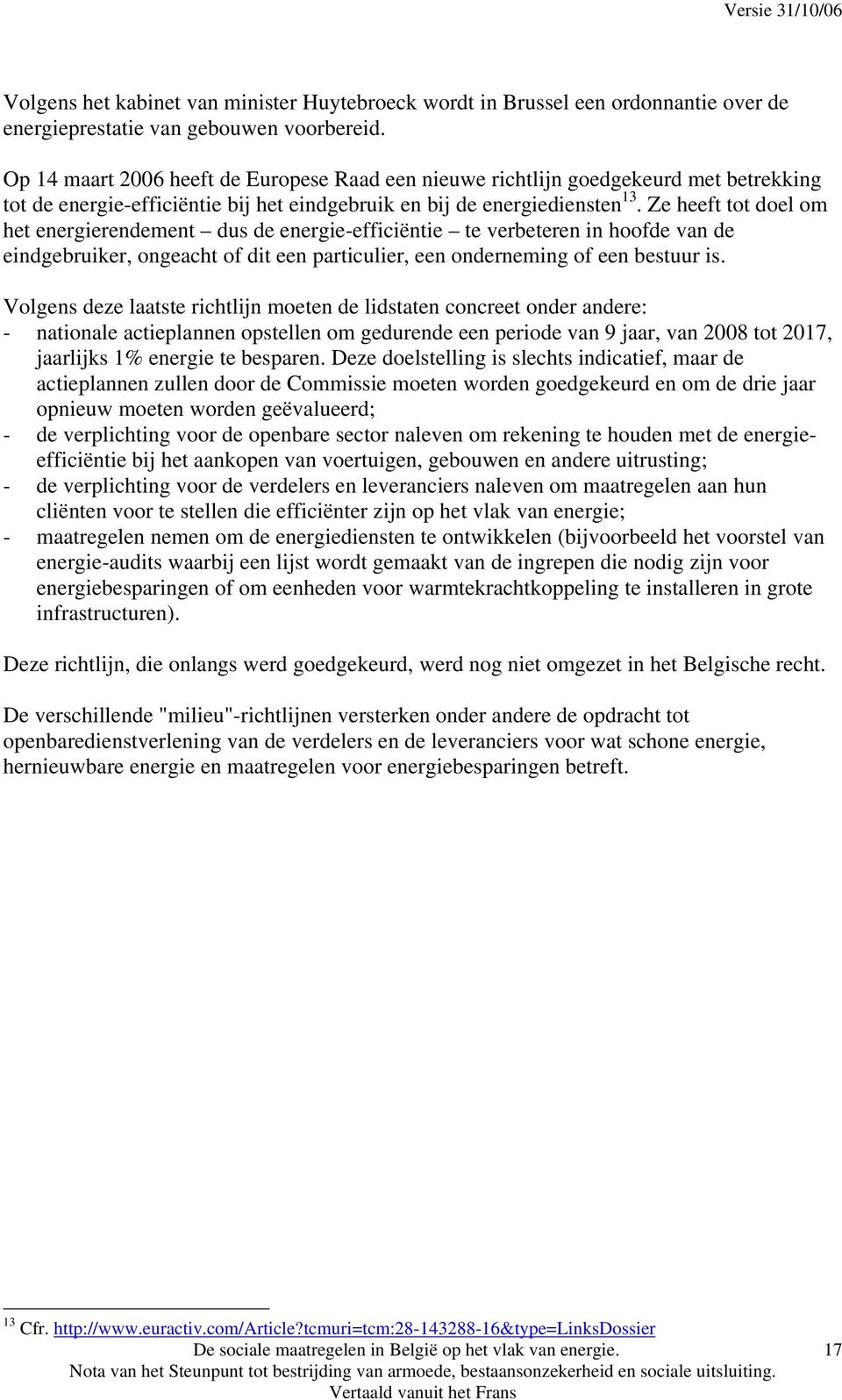 Ze heeft tot doel om het energierendement dus de energie-efficiëntie te verbeteren in hoofde van de eindgebruiker, ongeacht of dit een particulier, een onderneming of een bestuur is.