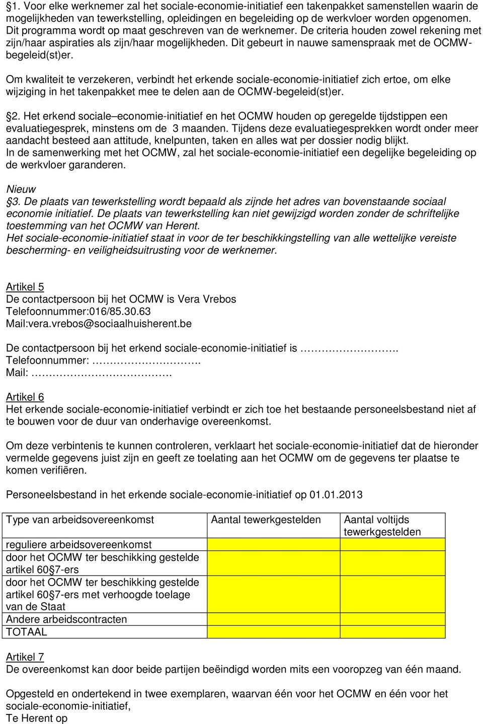 Dit gebeurt in nauwe samenspraak met de OCMWbegeleid(st)er.