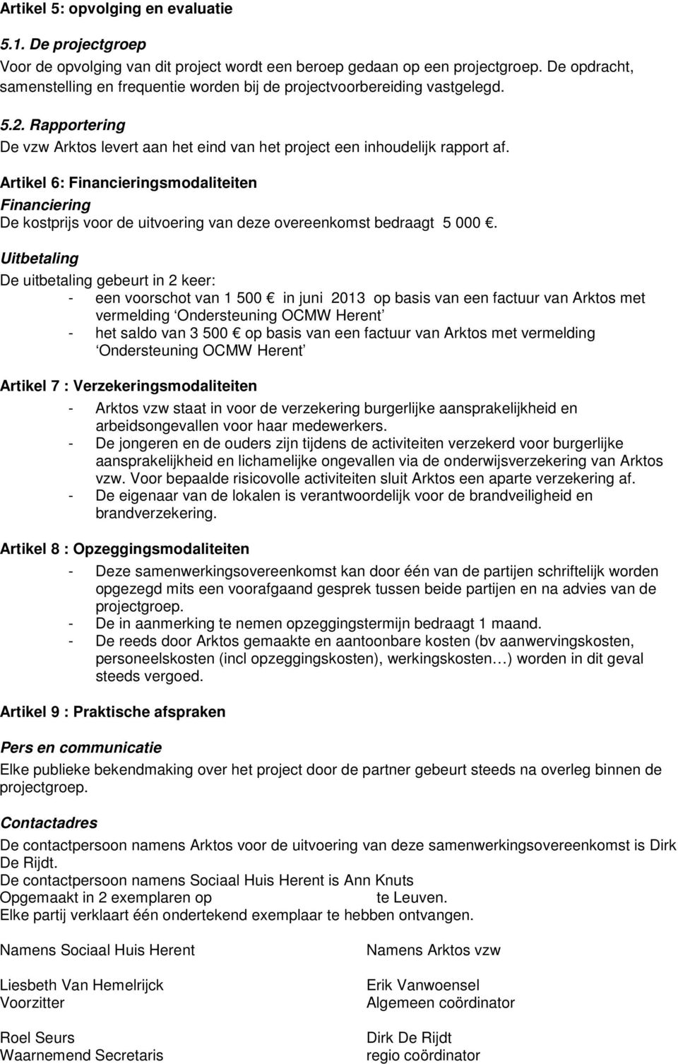 Artikel 6: Financieringsmodaliteiten Financiering De kostprijs voor de uitvoering van deze overeenkomst bedraagt 5 000.