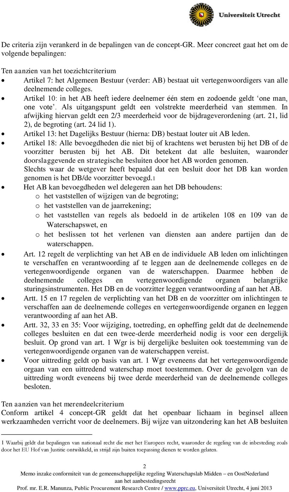 Artikel 10: in het AB heeft iedere deelnemer één stem en zodoende geldt one man, one vote. Als uitgangspunt geldt een volstrekte meerderheid van stemmen.