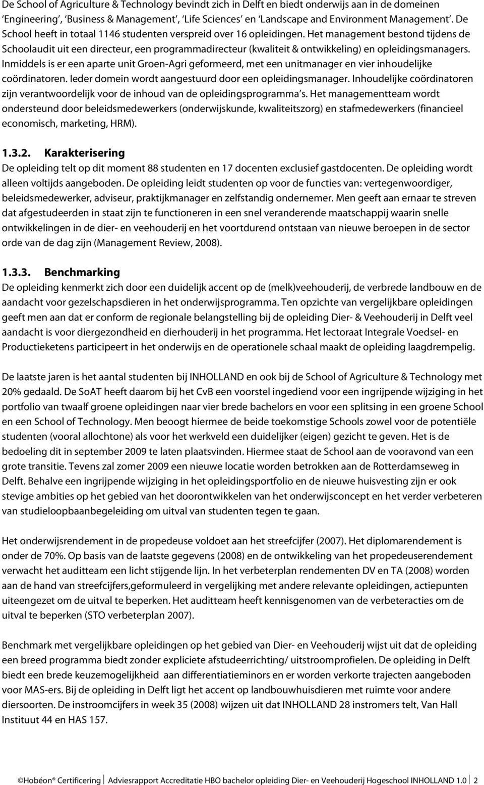 Het management bestond tijdens de Schoolaudit uit een directeur, een programmadirecteur (kwaliteit & ontwikkeling) en opleidingsmanagers.