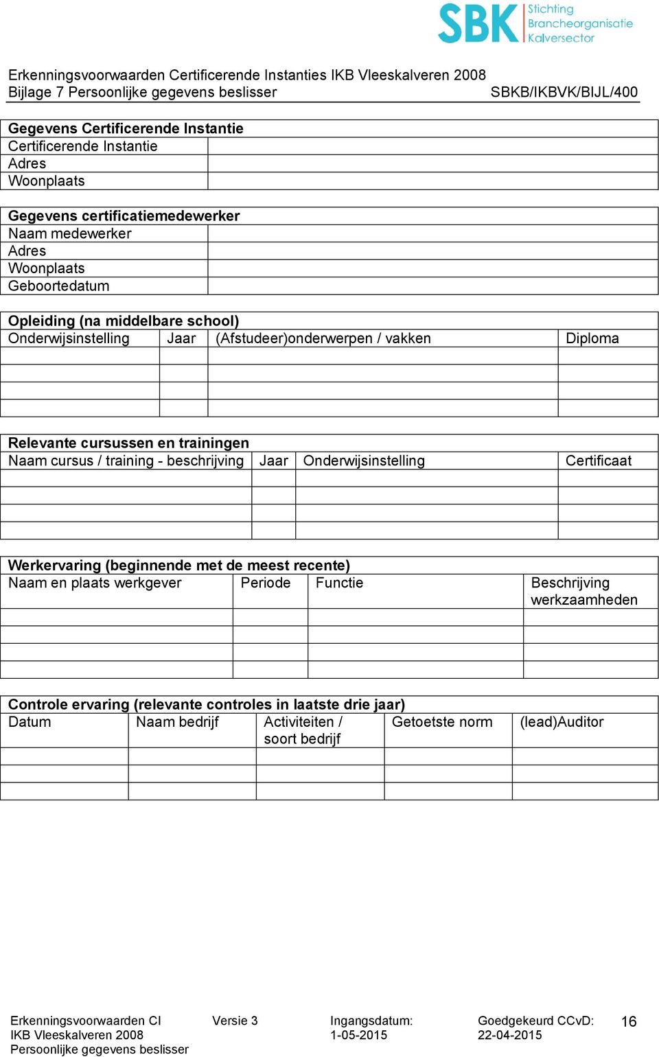 training - beschrijving Jaar Onderwijsinstelling Certificaat Werkervaring (beginnende met de meest recente) Naam en plaats werkgever Periode Functie Beschrijving