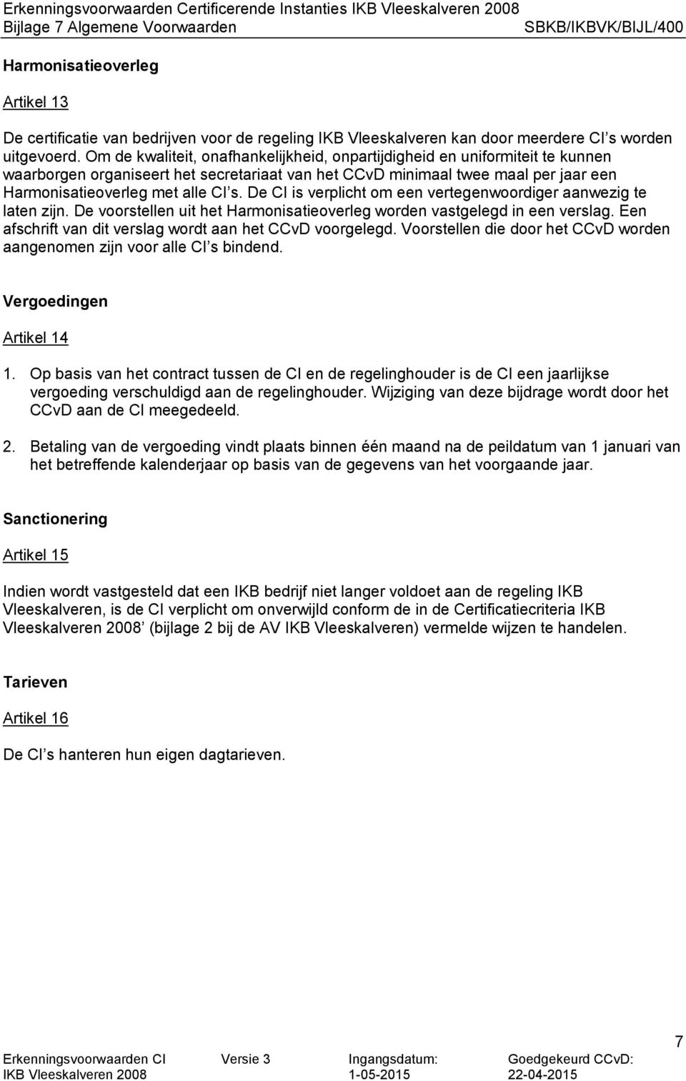 De CI is verplicht om een vertegenwoordiger aanwezig te laten zijn. De voorstellen uit het Harmonisatieoverleg worden vastgelegd in een verslag.