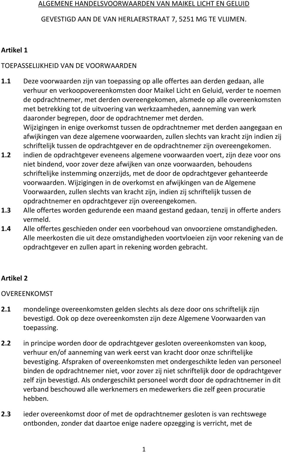 overeengekomen, alsmede op alle overeenkomsten met betrekking tot de uitvoering van werkzaamheden, aanneming van werk daaronder begrepen, door de opdrachtnemer met derden.