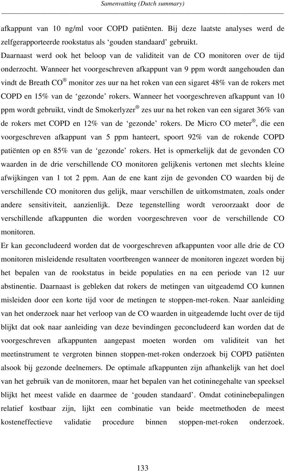 Wanneer het voorgeschreven afkappunt van 9 ppm wordt aangehouden dan vindt de Breath CO monitor zes uur na het roken van een sigaret 48% van de rokers met COPD en 15% van de gezonde rokers.