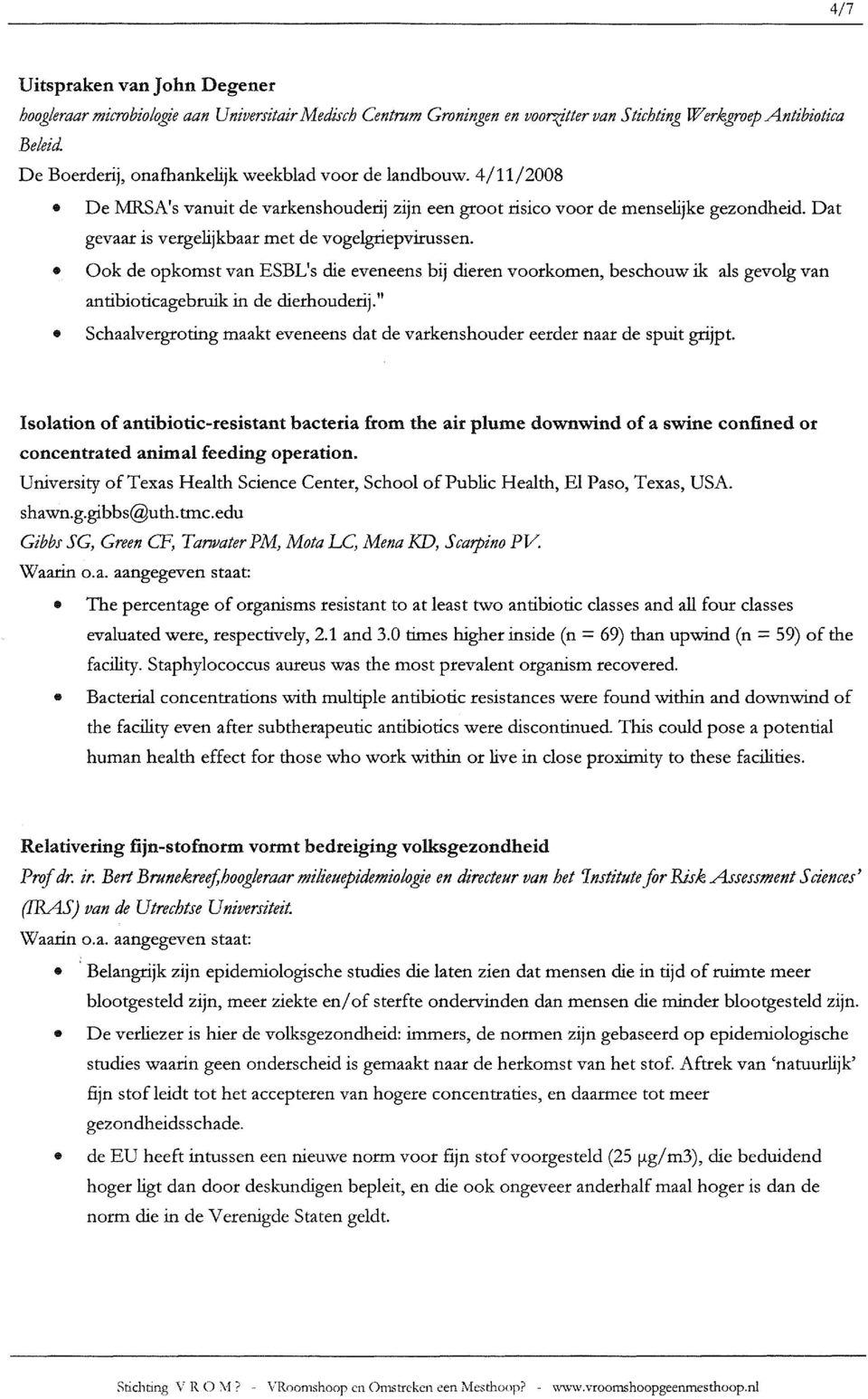 Ook de opkomst van ESBL's die eveneens bij dieren voorkomen, beschouw ik als gevolg van antibioticagebmik in de dierhouderij.