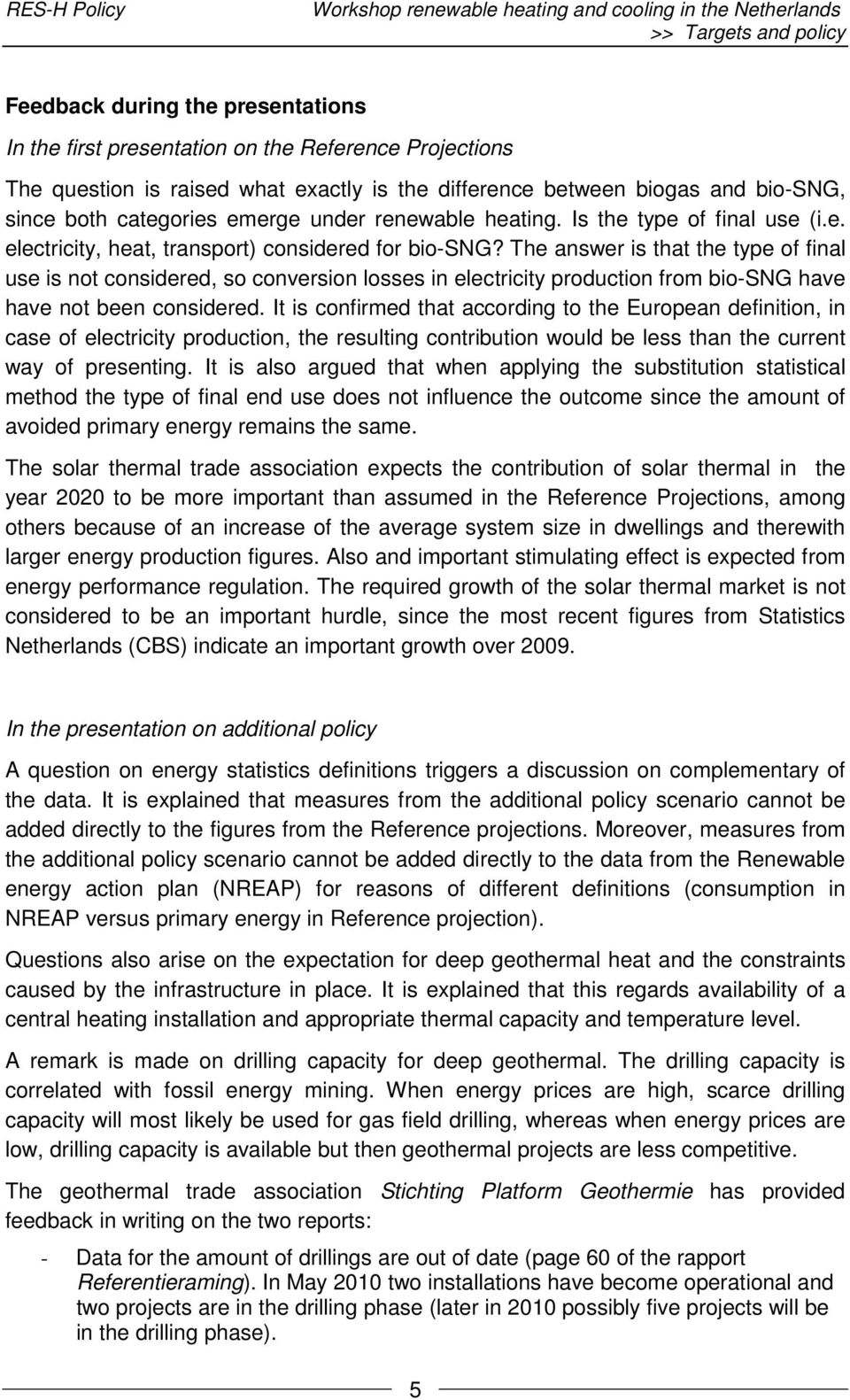 The answer is that the type of final use is not considered, so conversion losses in electricity production from bio-sng have have not been considered.