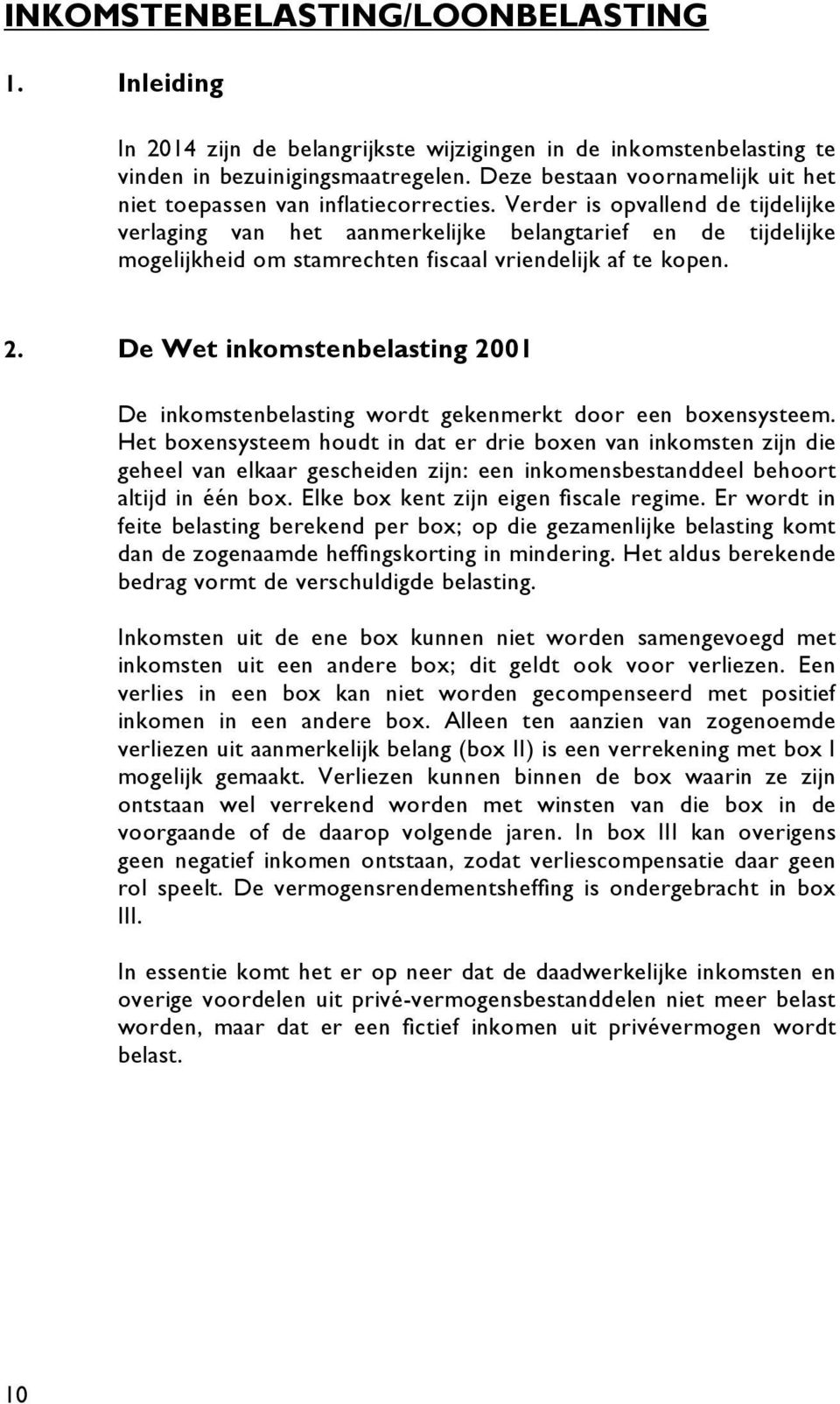 Verder is opvallend de tijdelijke verlaging van het aanmerkelijke belangtarief en de tijdelijke mogelijkheid om stamrechten fiscaal vriendelijk af te kopen. 2.