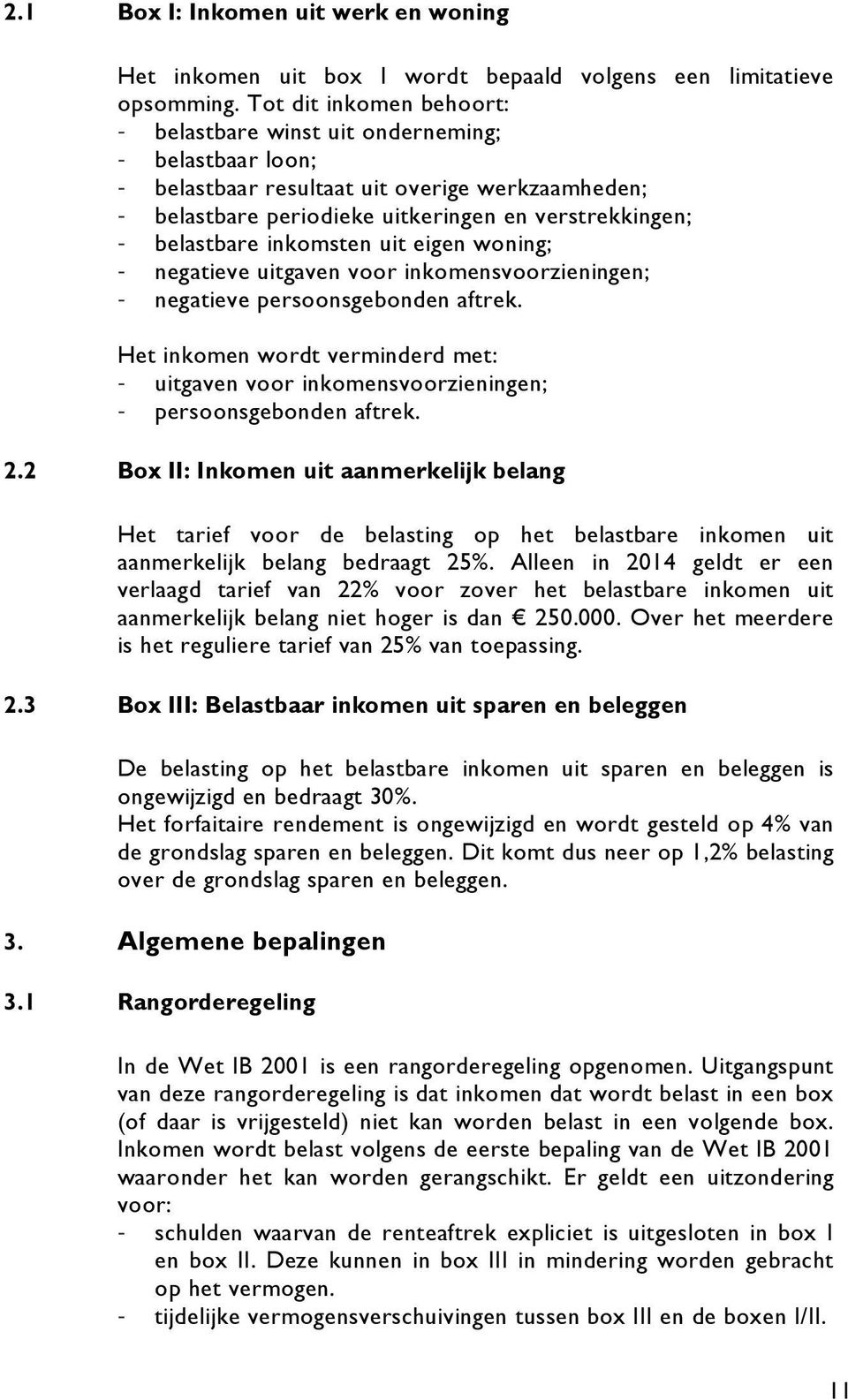 inkomsten uit eigen woning; - negatieve uitgaven voor inkomensvoorzieningen; - negatieve persoonsgebonden aftrek.