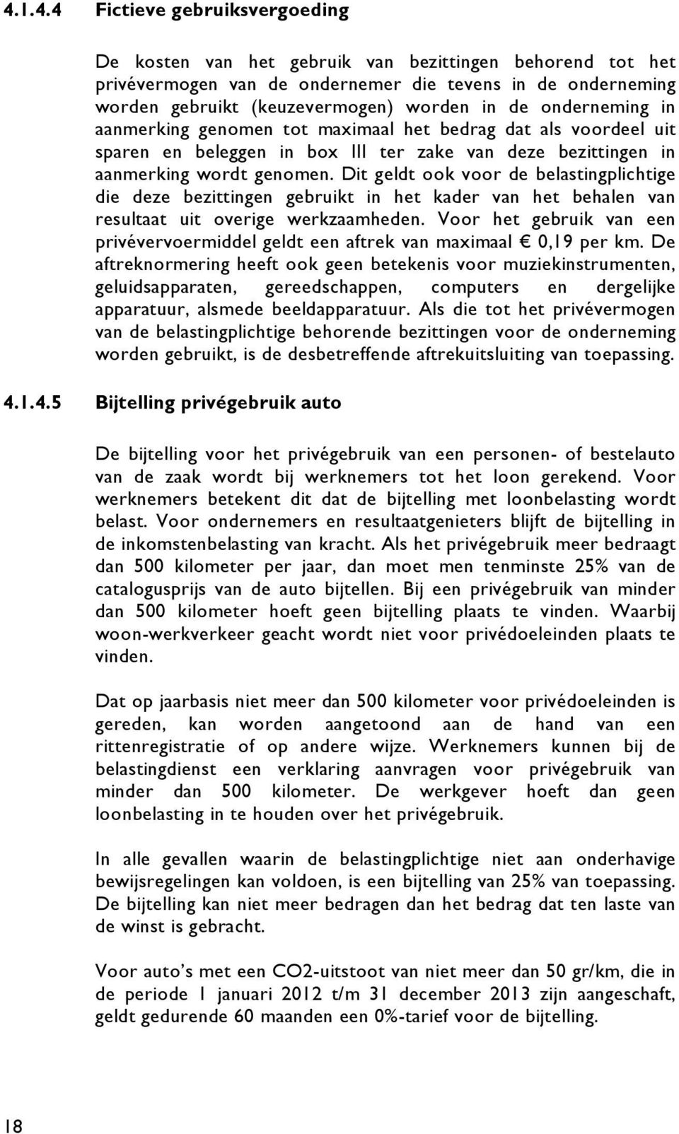 Dit geldt ook voor de belastingplichtige die deze bezittingen gebruikt in het kader van het behalen van resultaat uit overige werkzaamheden.