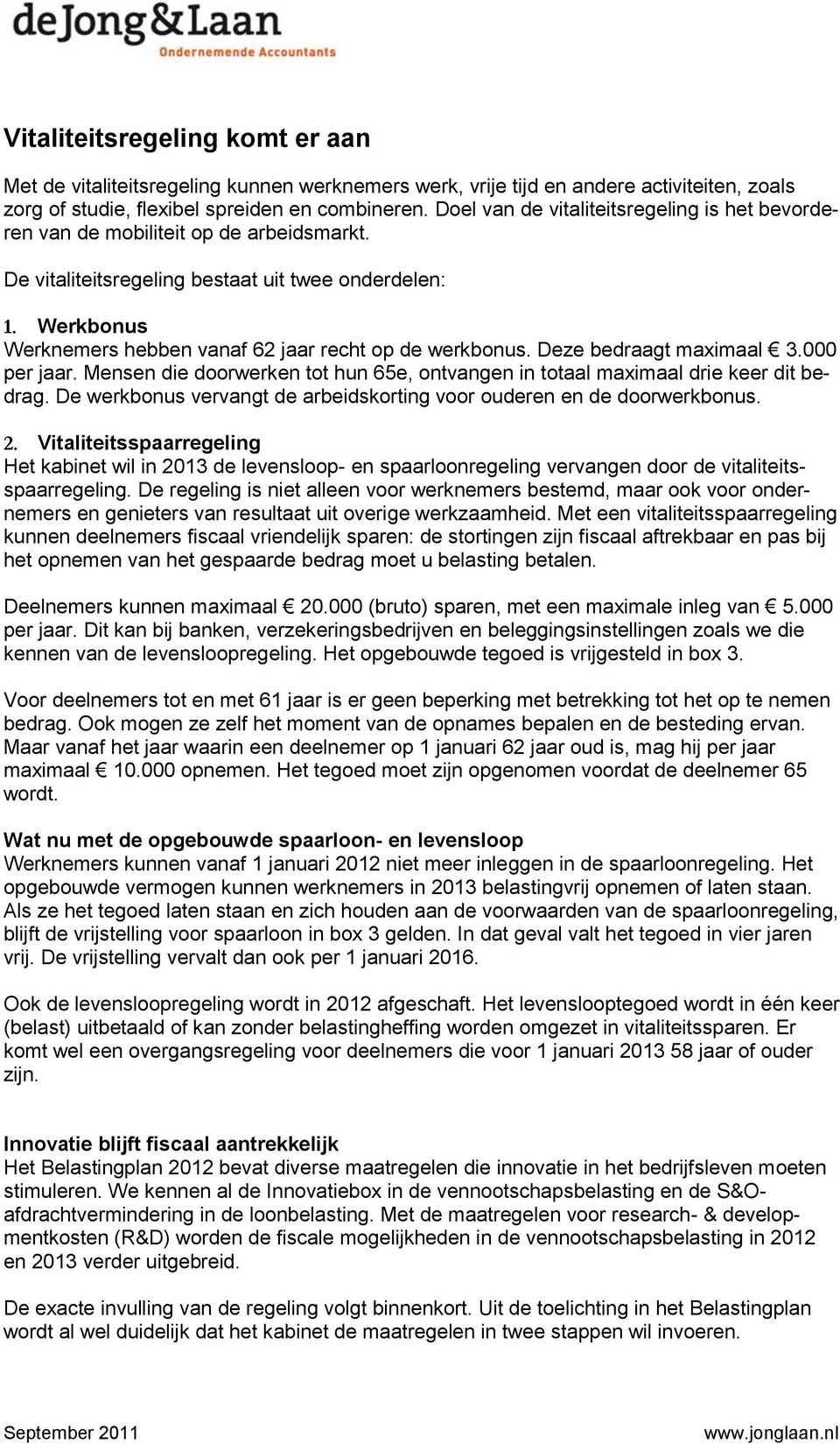 Werkbonus Werknemers hebben vanaf 62 jaar recht op de werkbonus. Deze bedraagt maximaal 3.000 per jaar. Mensen die doorwerken tot hun 65e, ontvangen in totaal maximaal drie keer dit bedrag.