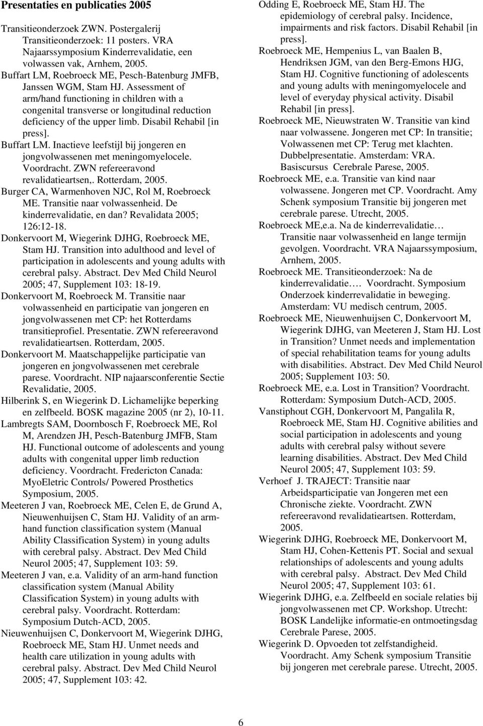 Assessment of arm/hand functioning in children with a congenital transverse or longitudinal reduction deficiency of the upper limb. Disabil Rehabil [in press]. Buffart LM.