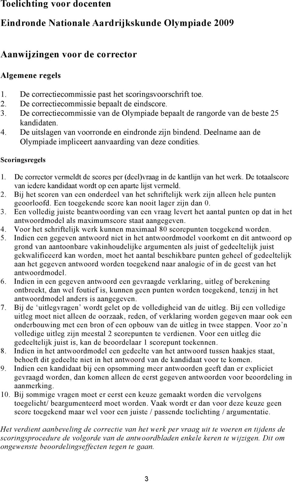 Deelname aan de Olympiade impliceert aanvaarding van deze condities. Scoringsregels 1. De corrector vermeldt de scores per (deel)vraag in de kantlijn van het werk.
