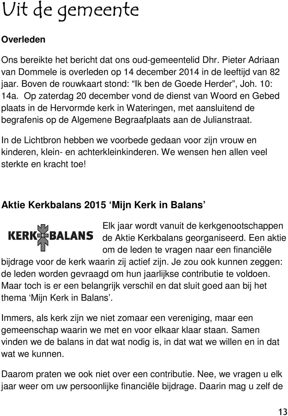 Op zaterdag 20 december vond de dienst van Woord en Gebed plaats in de Hervormde kerk in Wateringen, met aansluitend de begrafenis op de Algemene Begraafplaats aan de Julianstraat.