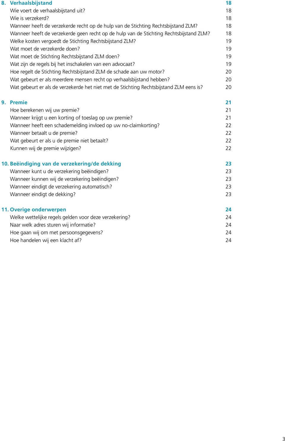 19 Wat moet de Stichting Rechtsbijstand ZLM doen? 19 Wat zijn de regels bij het inschakelen van een advocaat? 19 Hoe regelt de Stichting Rechtsbijstand ZLM de schade aan uw motor?