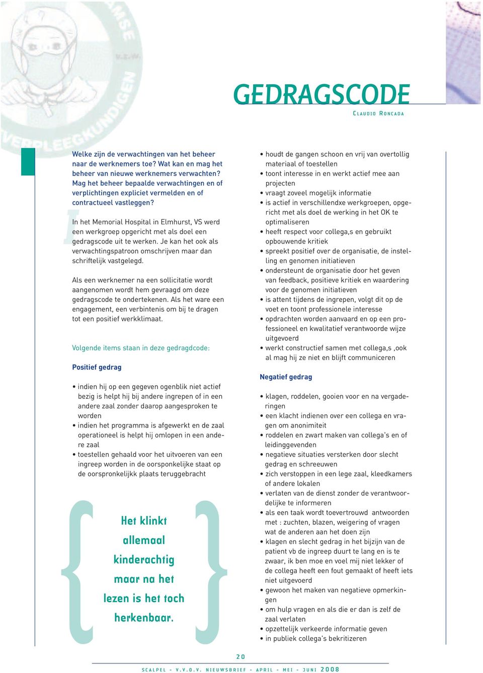 I In het Memorial Hospital in Elmhurst, VS werd een werkgroep opgericht met als doel een gedragscode uit te werken. Je kan het ook als verwachtingspatroon omschrijven maar dan schriftelijk vastgelegd.