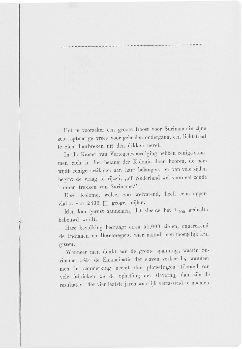 Nederland wel voordeel zoude kunnen trekken van Suriname." Deze Kolonie, weleer zoo welvarend, heeft een e oppervlakte van 800 n geogr. mijlen.