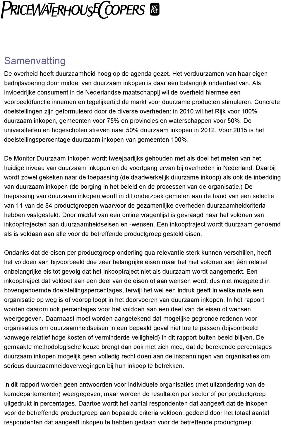 Concrete doelstellingen zijn geformuleerd door de diverse overheden: in 2010 wil het Rijk voor 100% duurzaam inkopen, gemeenten voor 75% en provincies en waterschappen voor 50%.