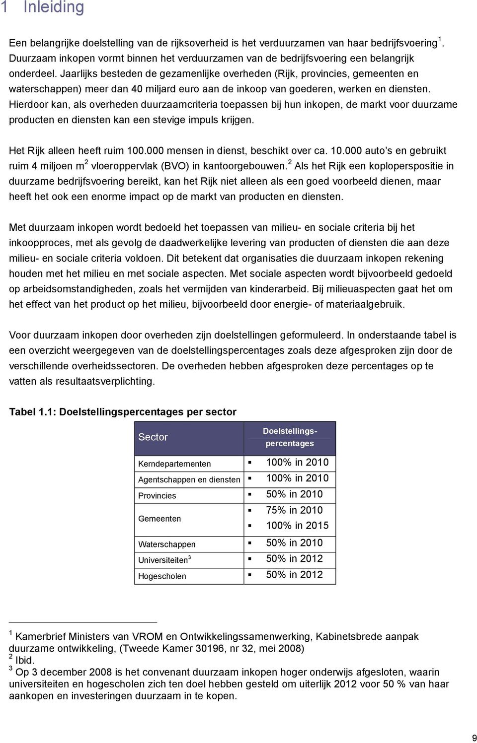 Jaarlijks besteden de gezamenlijke overheden (Rijk, provincies, gemeenten en waterschappen) meer dan 40 miljard euro aan de inkoop van goederen, werken en diensten.