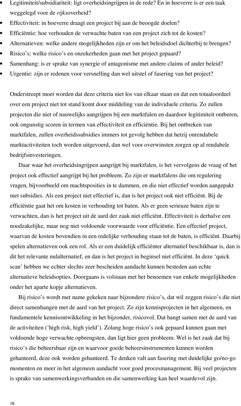 Risico s: welke risico s en onzekerheden gaan met het project gepaard? Samenhang: is er sprake van synergie of antagonisme met andere claims of ander beleid?