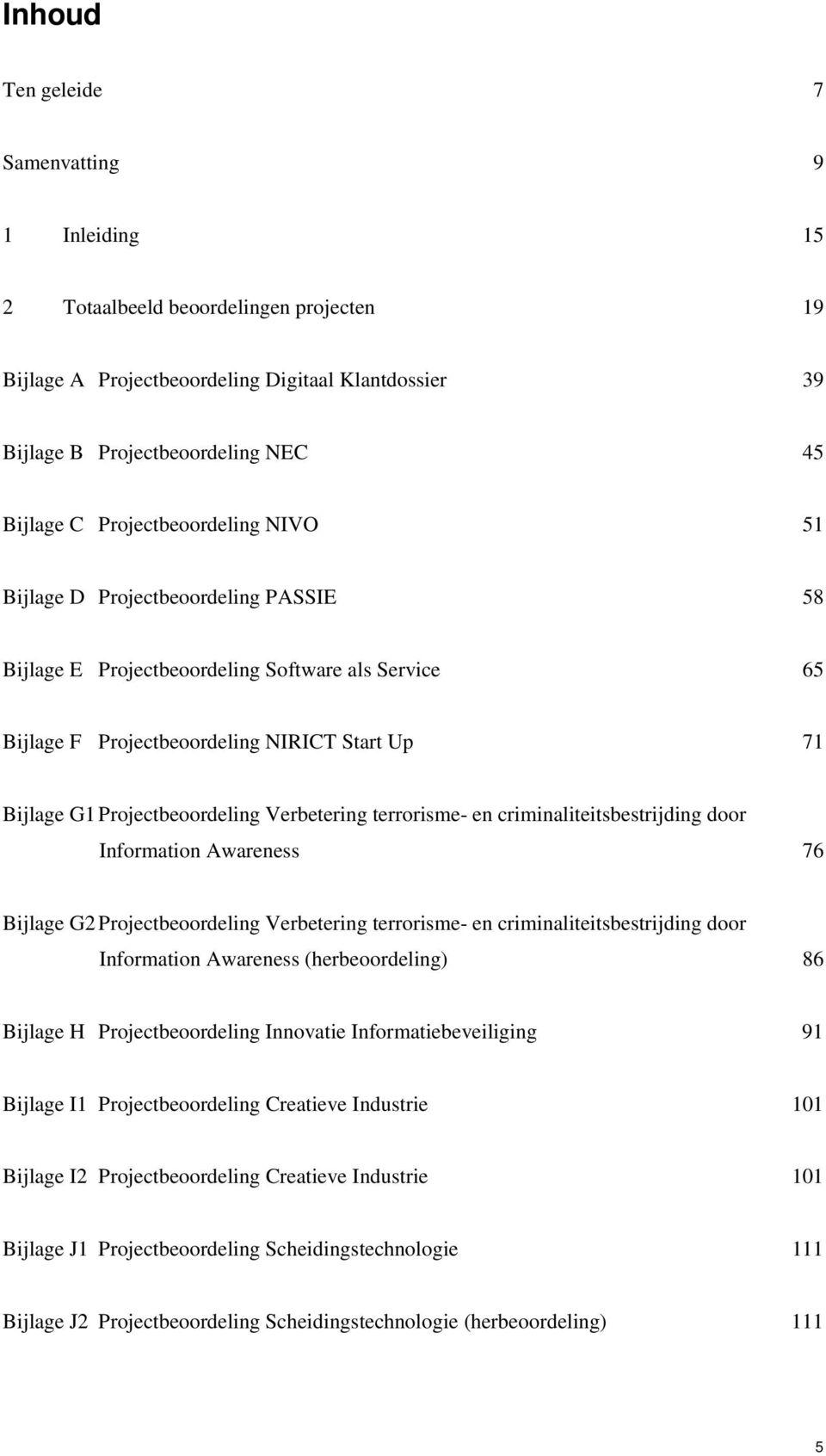 Verbetering terrorisme- en criminaliteitsbestrijding door Information Awareness 76 Bijlage G2 Projectbeoordeling Verbetering terrorisme- en criminaliteitsbestrijding door Information Awareness