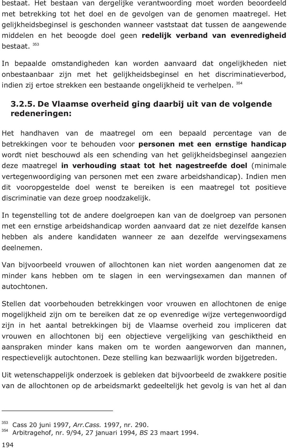 353 In bepaalde omstandigheden kan worden aanvaard dat ongelijkheden niet onbestaanbaar zijn met het gelijkheidsbeginsel en het discriminatieverbod, indien zij ertoe strekken een bestaande