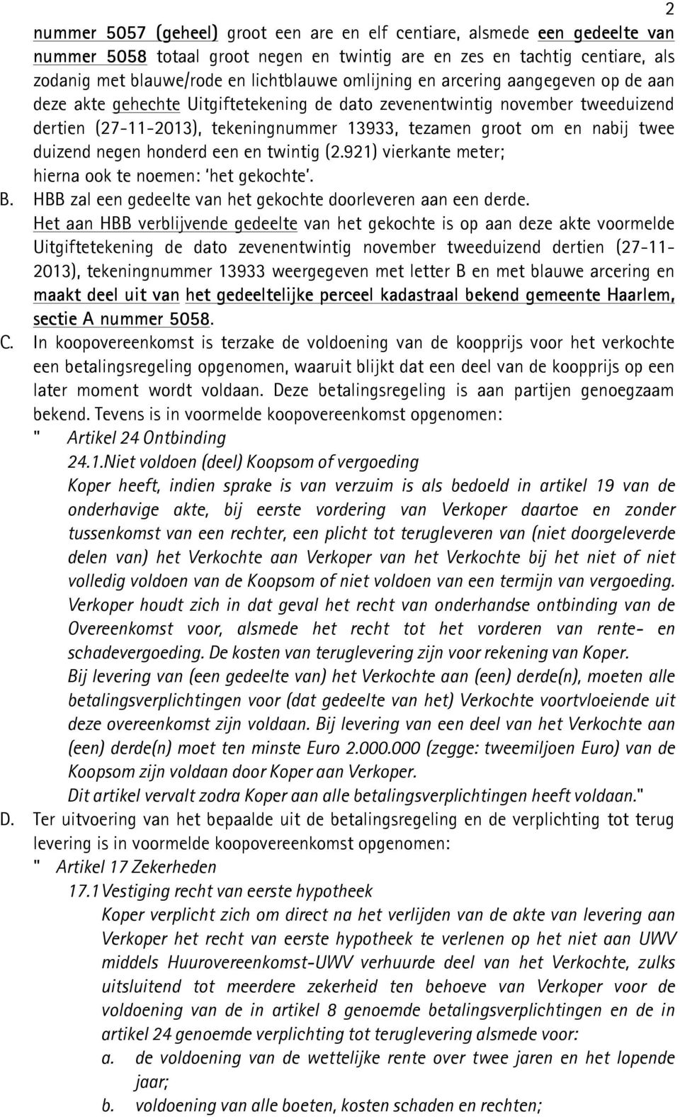 duizend negen honderd een en twintig (2.921) vierkante meter; hierna ook te noemen: het gekochte. B. HBB zal een gedeelte van het gekochte doorleveren aan een derde.