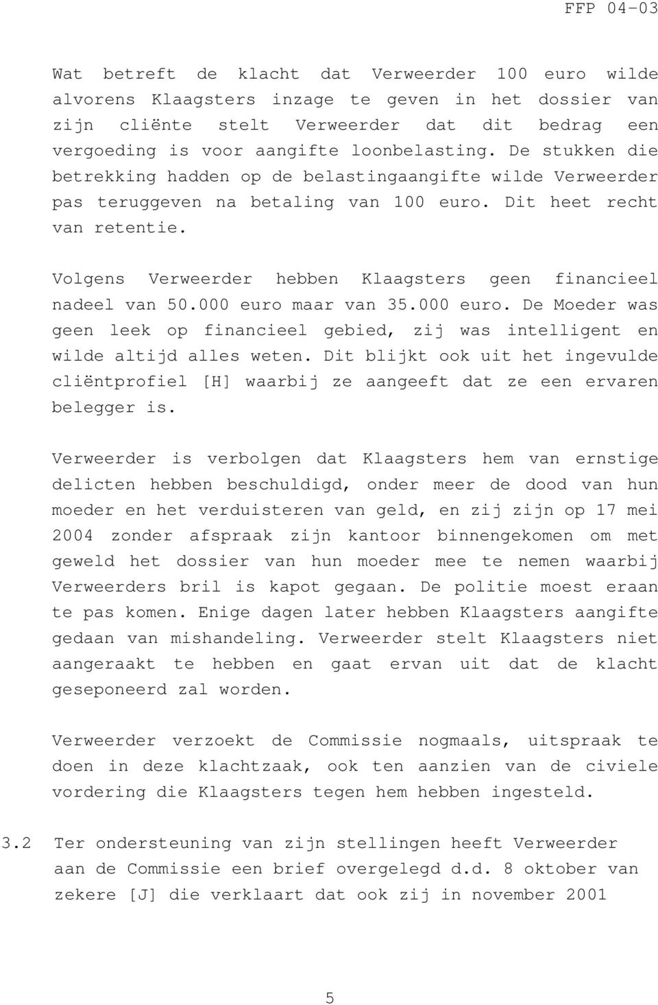 Volgens Verweerder hebben Klaagsters geen financieel nadeel van 50.000 euro maar van 35.000 euro. De Moeder was geen leek op financieel gebied, zij was intelligent en wilde altijd alles weten.