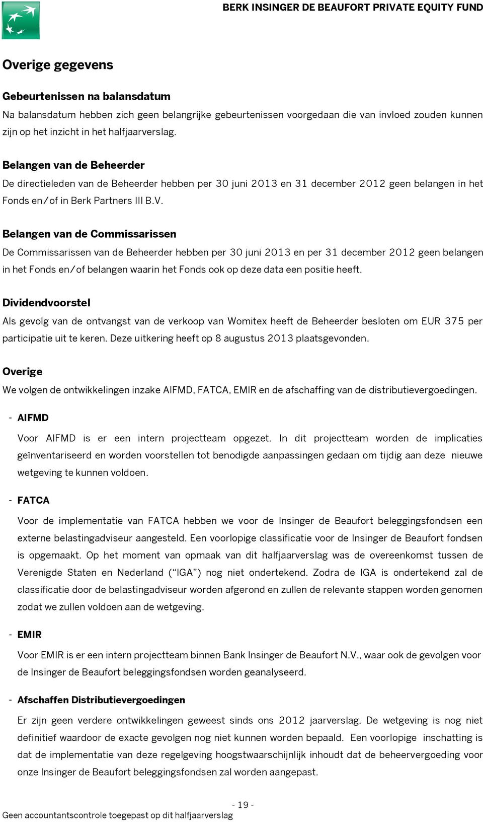 Belangen van de Commissarissen De Commissarissen van de Beheerder hebben per 30 juni 2013 en per 31 december 2012 geen belangen in het Fonds en/of belangen waarin het Fonds ook op deze data een