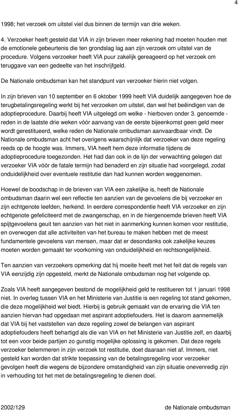 Volgens verzoeker heeft VIA puur zakelijk gereageerd op het verzoek om teruggave van een gedeelte van het inschrijfgeld. De Nationale ombudsman kan het standpunt van verzoeker hierin niet volgen.